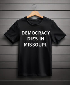 Democracy Dies in Missouri Shirt