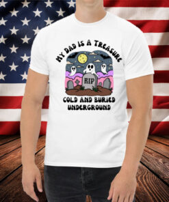 Doublecrossco My Dad Is A Treasure Rip Cold And Buried Underground T-Shirt