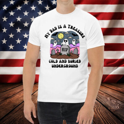 Doublecrossco My Dad Is A Treasure Rip Cold And Buried Underground T-Shirt