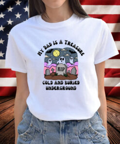 Doublecrossco My Dad Is A Treasure Rip Cold And Buried Underground T-Shirt