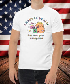 I Want To Be Nice But Everyone Annoys Me Shirt