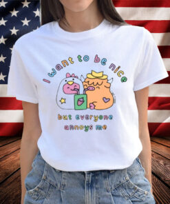 I Want To Be Nice But Everyone Annoys Me Shirt