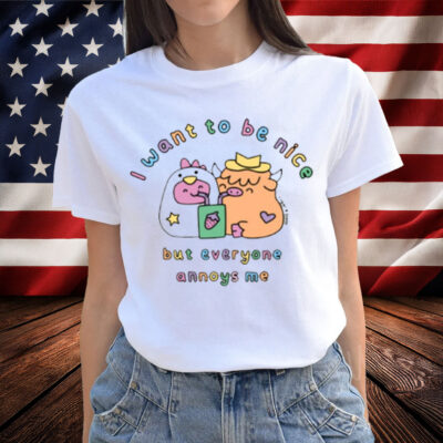 I Want To Be Nice But Everyone Annoys Me Shirt