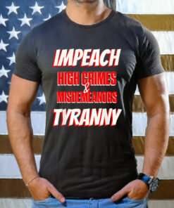 Impeach Trump High Crimes Misdemeanors Tyranny Imprison T-Shirt