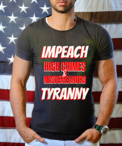 Impeach Trump High Crimes Misdemeanors Tyranny Imprison T-Shirt