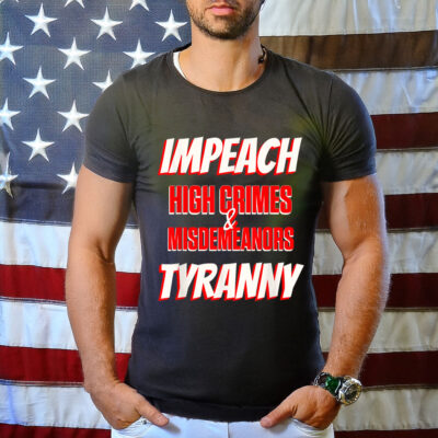 Impeach Trump High Crimes Misdemeanors Tyranny Imprison T-Shirt