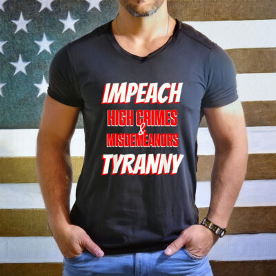 Impeach Trump High Crimes Misdemeanors Tyranny Imprison T-Shirt