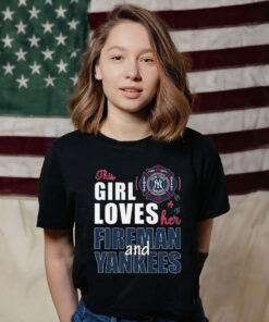 New York Yankees The Girl Loves Her Fireman And Yankees Shirt