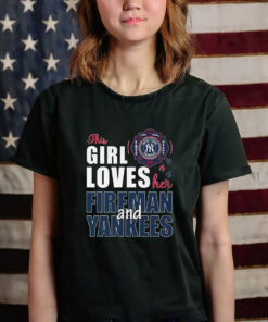 New York Yankees The Girl Loves Her Fireman And Yankees Shirt
