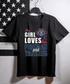 New York Yankees The Girl Loves Her Fireman And Yankees Shirt
