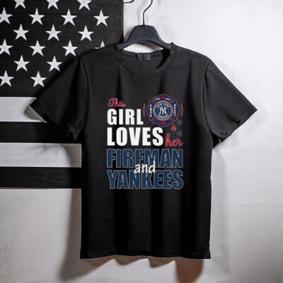 New York Yankees The Girl Loves Her Fireman And Yankees Shirt