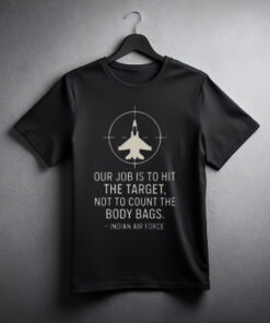 Our Job Is To Hit The Target Not To Count The Body Bags Indian Air Force T-Shirt
