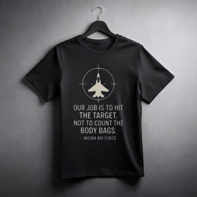 Our Job Is To Hit The Target Not To Count The Body Bags Indian Air Force T-Shirt