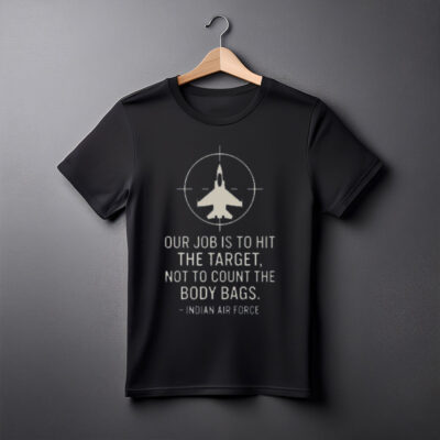 Our Job Is To Hit The Target Not To Count The Body Bags Indian Air Force T-Shirt