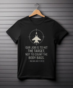 Our Job Is To Hit The Target Not To Count The Body Bags Indian Air Force T-Shirt