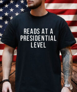 Reads At A Presidential Level Shirt