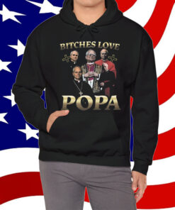 That Go Hard Bitches Love Popa T-Shirt