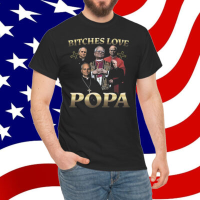 That Go Hard Bitches Love Popa T-Shirt