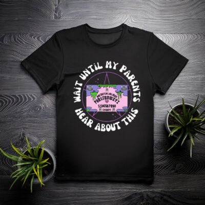 Wait Until My Parents Hear About This Shirt