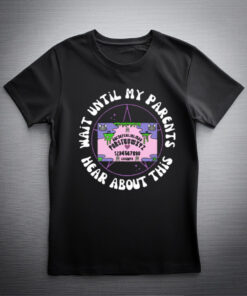 Wait Until My Parents Hear About This Shirt
