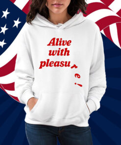 Alive With Pleasure Shirt