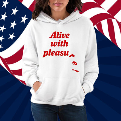 Alive With Pleasure Shirt