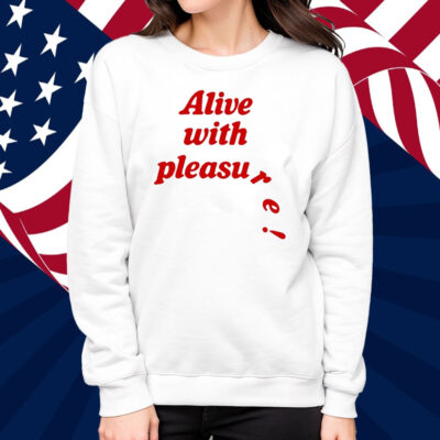 Alive With Pleasure Shirt