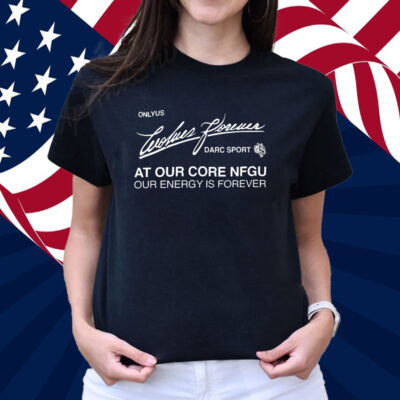Darc Sport Ohana Onlyus Wolves Forever Darc Sport At Our Core Nfgu Our Energy Is Forever Shirt