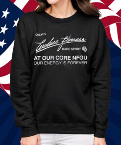 Darc Sport Ohana Onlyus Wolves Forever Darc Sport At Our Core Nfgu Our Energy Is Forever Shirt