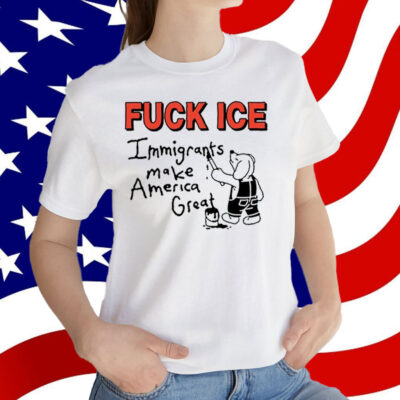 Fuck Ice Immigrants Make America Great T-Shirt