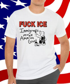 Fuck Ice Immigrants Make America Great T-Shirt
