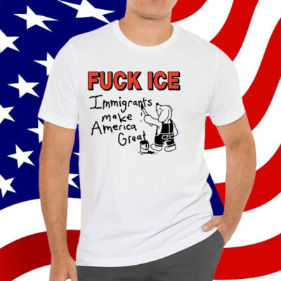 Fuck Ice Immigrants Make America Great T-Shirt