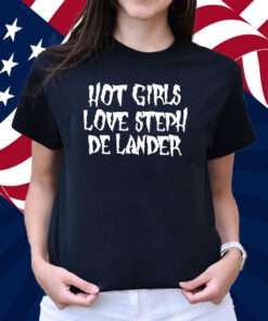 Hot Girls Love Steph De Lander Shirt