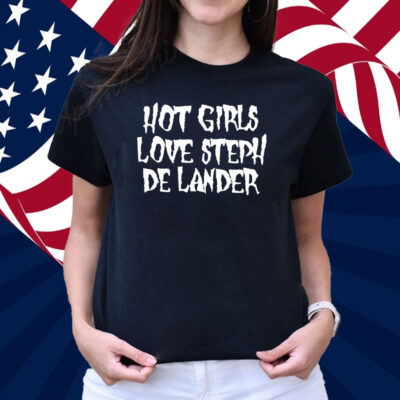 Hot Girls Love Steph De Lander Shirt