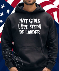 Hot Girls Love Steph De Lander Shirt