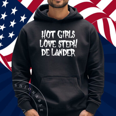 Hot Girls Love Steph De Lander Shirt