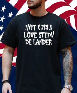 Hot Girls Love Steph De Lander Shirt