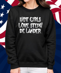 Hot Girls Love Steph De Lander Shirt