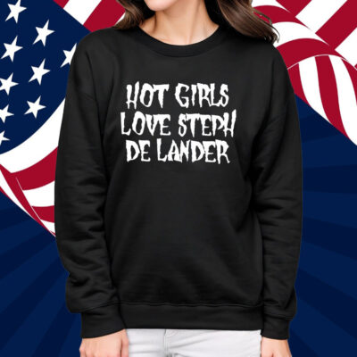 Hot Girls Love Steph De Lander Shirt