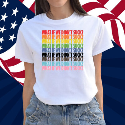 Kat For Illinois What If We Didn't Suck Pride Shirt