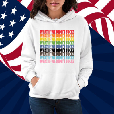 Kat For Illinois What If We Didn't Suck Pride Shirt