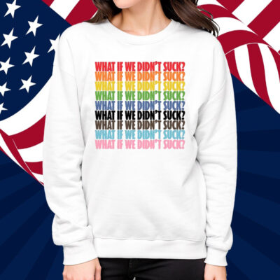 Kat For Illinois What If We Didn't Suck Pride Shirt