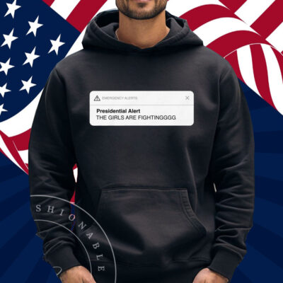 Presidential Alert The Girls Are Fighting Shirt