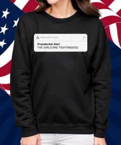 Presidential Alert The Girls Are Fighting Shirt
