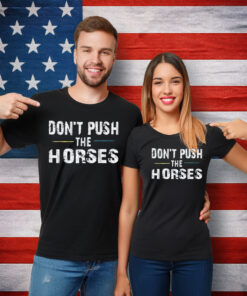 Don’t Push the Horses – Funny Meme Quote for Sarcastic Minds T-Shirt