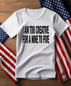 333 Daily Quotes I Am Too Creative For A Nine To Five T-Shirt