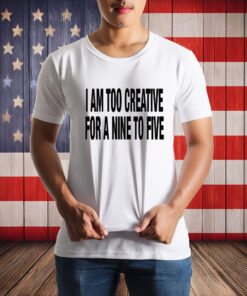 333 Daily Quotes I Am Too Creative For A Nine To Five T-Shirt