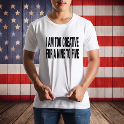 333 Daily Quotes I Am Too Creative For A Nine To Five T-Shirt 