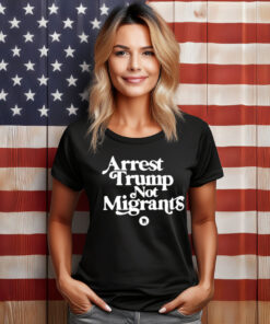 Arrest Trump Not Migrants Shirt