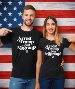 Arrest Trump Not Migrants Shirt